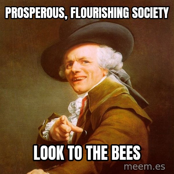 Joseph Ducreux meme: Prosperous, flourishing society / Look to the bees