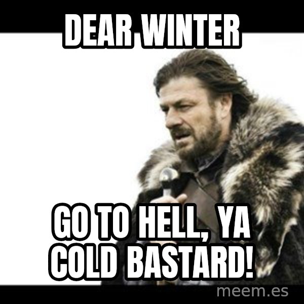 Winter is Coming meme: DEAR WINTER / GO TO HELL, YA COLD BASTARD!