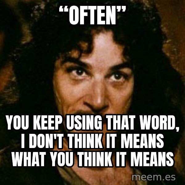 You keep using that word, I don't think it means what you think it means meme: “Often” / You keep using that word, I don't think it means what you think it means
