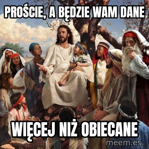 storytime jesus meme: Proście, a będzie wam dane / Więcej niż obiecane