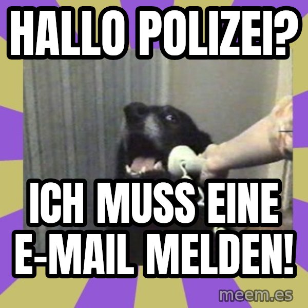 Yes, this is dog! meme: Hallo Polizei? / Ich muss eine E-Mail melden!