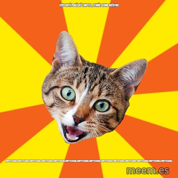 Bad Advice Cat meme: vždy když použiješ empty(), zemře jedno koťátko / empty($var);empty($var);empty($var);empty($var);empty($var);empty($var);empty($var);empty($var);empty($var);empty($var);empty($var);empty($var);empty($var);empty($var);