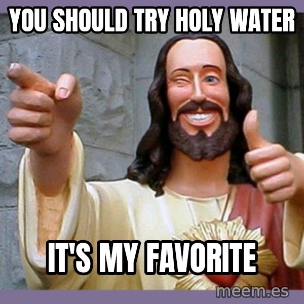 buddy jesus meme: You should try holy water / it's my favorite