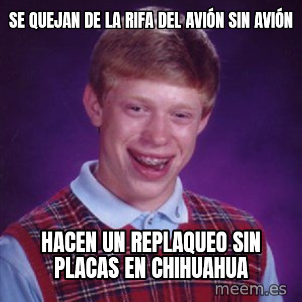 Bad Luck Brian meme: Se quejan de la rifa del avión sin avión / Hacen un replaqueo sin placas en chihuahua