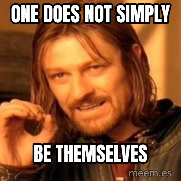 One Does Not Simply meme: one does not simply / be themselves