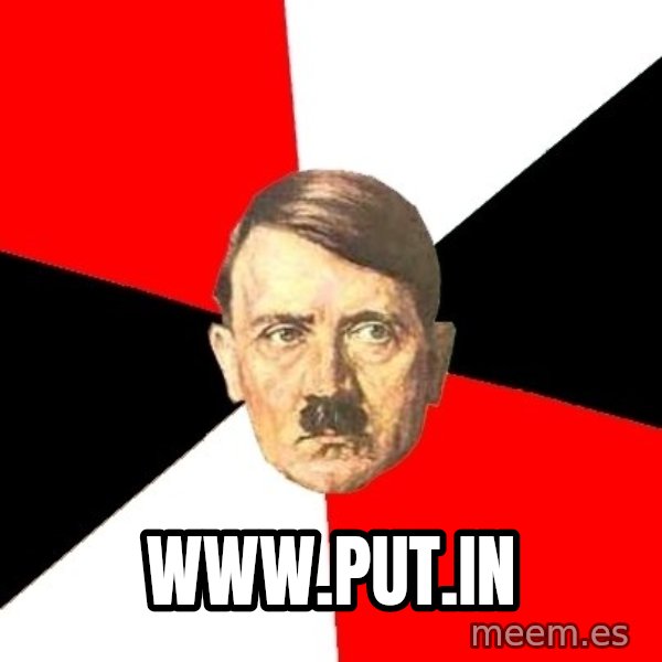 Advice Hitler meme: www.put.in