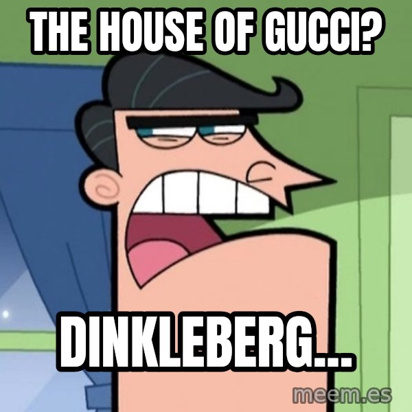 Dinkleberg meme: The House of Gucci? / Dinkleberg...