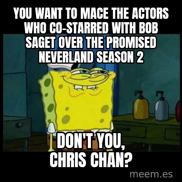 Don't you, Squidward? meme: You want to mace the actors who co-starred with Bob Saget over The Promised Neverland season 2 / Don't you, Chris Chan?