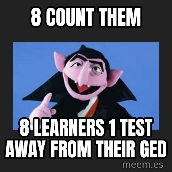 The Count from Sesame Street meme: 8 count them / 8 learners 1 test away from their GED