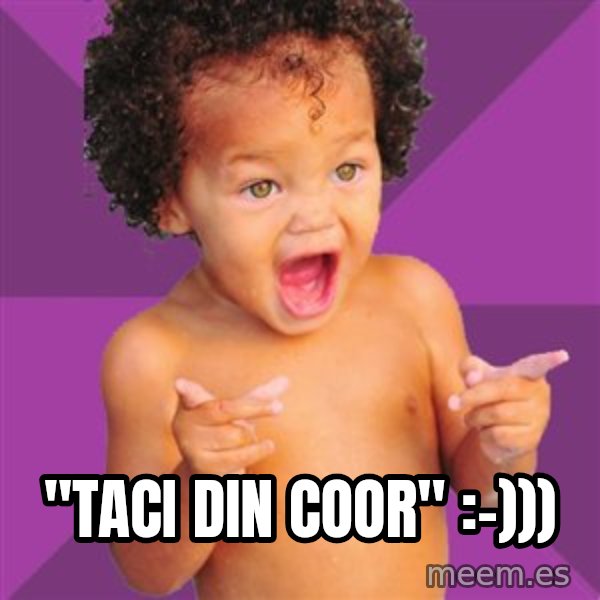Baby $wag meme: "taci din coor" :-)))