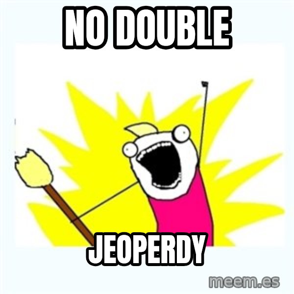 All the things meme: no double / jeoperdy