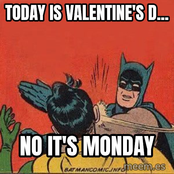 batman slap robin meme: Today is Valentine's d... / No it's Monday