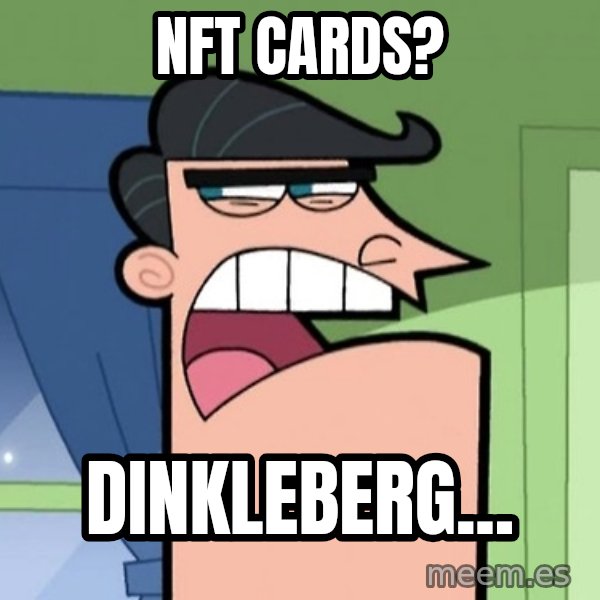 Dinkleberg meme: NFT cards? / Dinkleberg...