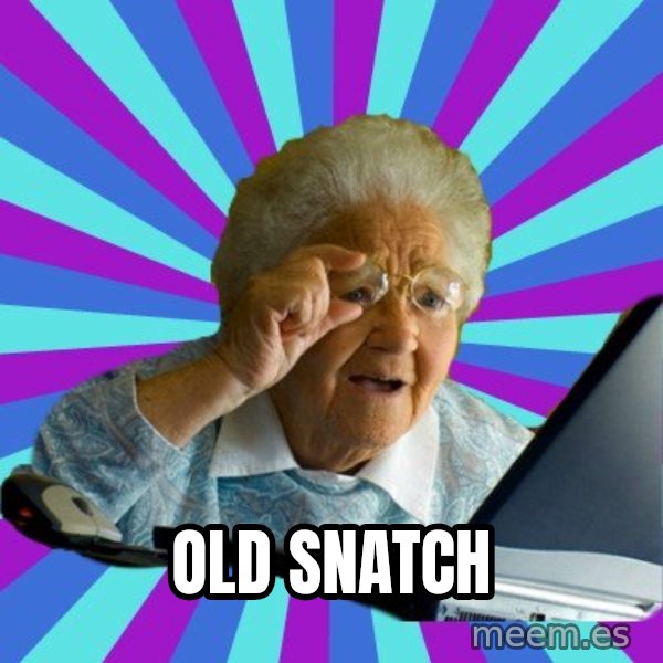 old lady meme: old snatch