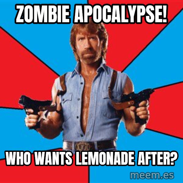 Chuck Norris  meme: Zombie apocalypse! / Who wants lemonade after?