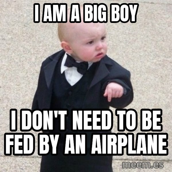 Mafia Baby meme: I am a big boy / I don't need to be fed by an airplane