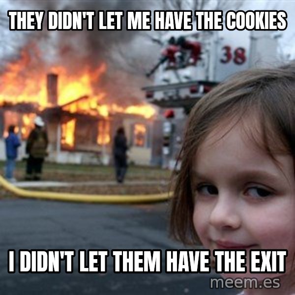 Disaster Girl meme: They didn't let me have the cookies / I didn't let them have the exit