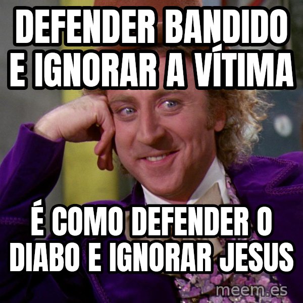 Willy Wonka meme: defender bandido e ignorar a vítima / é como defender o diabo e ignorar jesus