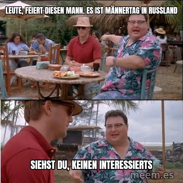 See? Nobody Cares meme: Leute, feiert diesen Mann. Es ist Männertag in Russland / Siehst du, keinen interessierts