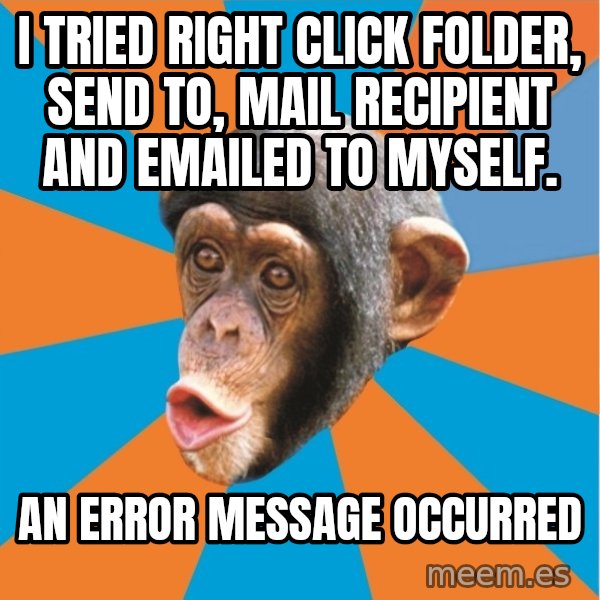 Stupid Monkey meme: I tried right click folder, send to, mail recipient and emailed to myself. / An error message occurred