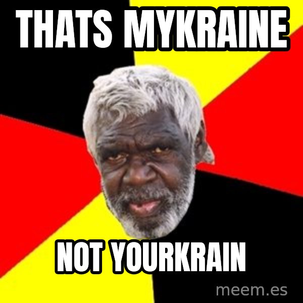 Aboriginal meme: THATS MYkraine / NOT YOURkrain