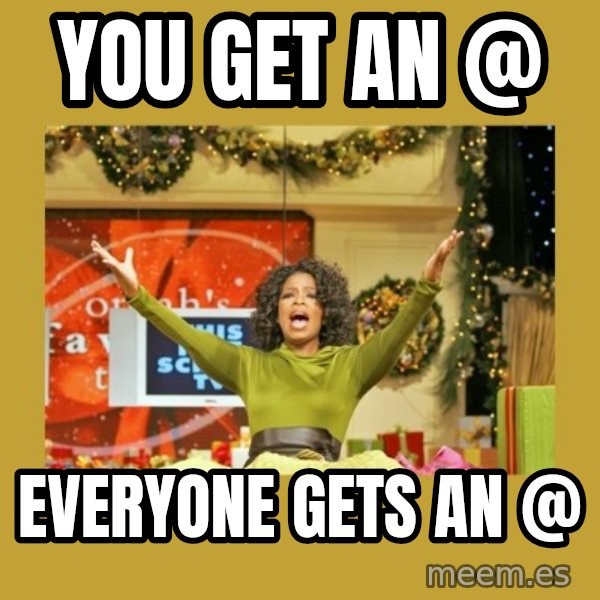 Oprah You get a meme: you get an @ / everyone gets an @