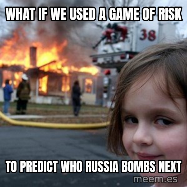 Disaster Girl meme: what if we used a game of risk / to predict who russia bombs next