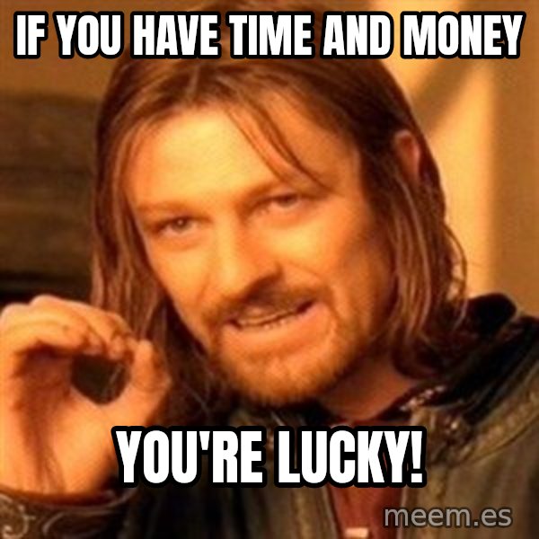 One Does Not Simply meme: If you have time and money / YOU'RE LUCKY!
