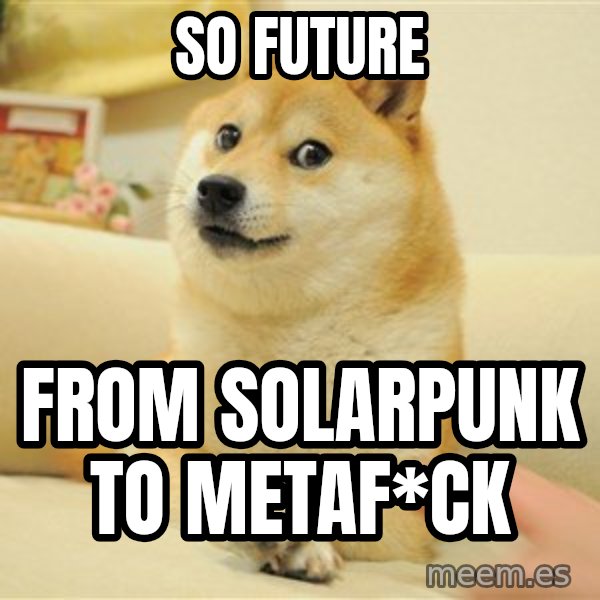 so doge meme: So future / from solarpunk to metaf*ck