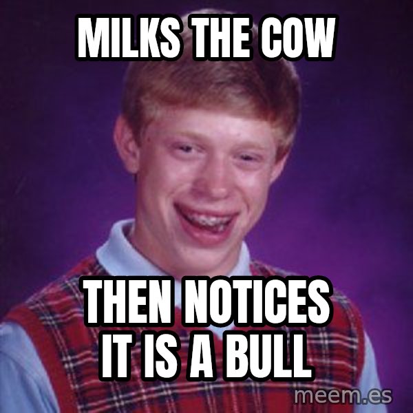 Bad Luck Brian meme: milks the cow / then notices it is a bull