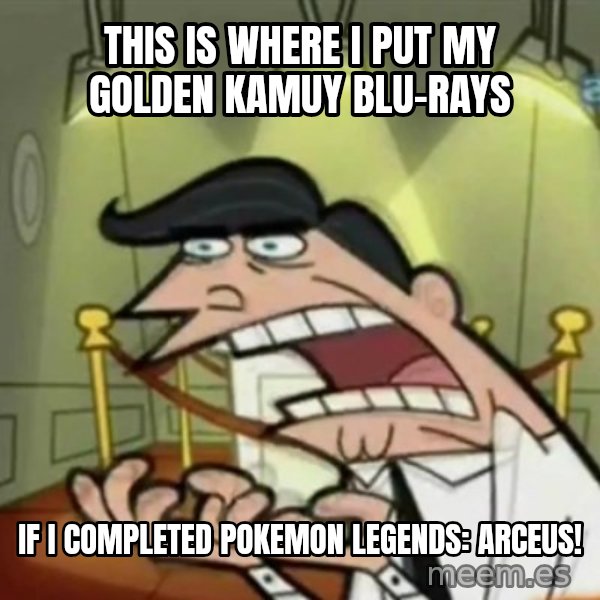 If i had one meme: This is where I put my Golden Kamuy Blu-rays / If I completed Pokemon Legends: Arceus!