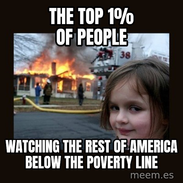 Disaster Girl meme: the top 1% of people / watching the rest of america below the poverty line
