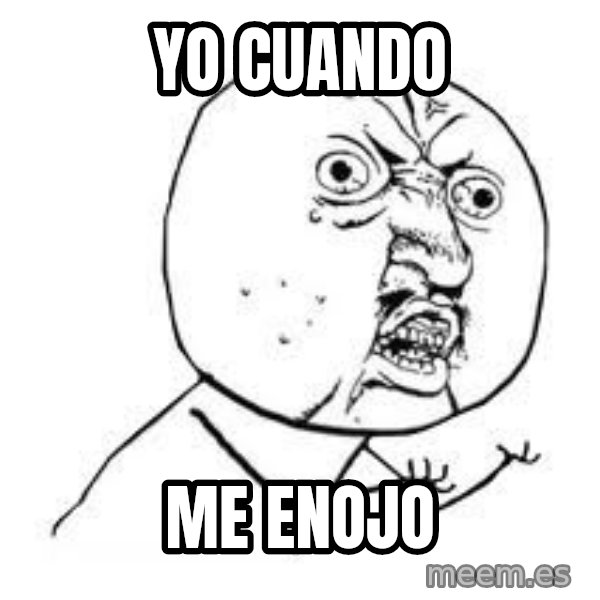 Y U SO meme: yo cuando / me enojo