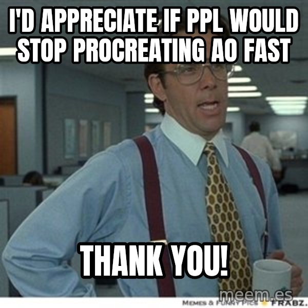 Office Space That Would Be Great meme: I'd appreciate if ppl would stop procreating ao fast / Thank you!
