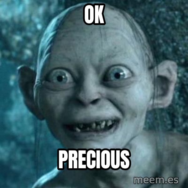 My Precious Gollum meme: Ok / Precious