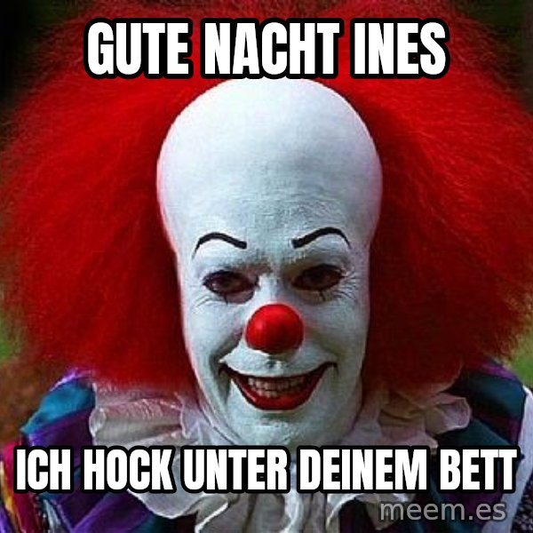 Pennywise the Clown meme: Gute Nacht  Ines / Ich hock unter deinem Bett