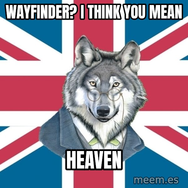 Sir Courage Wolf Esquire meme: Wayfinder? I think you mean / Heaven