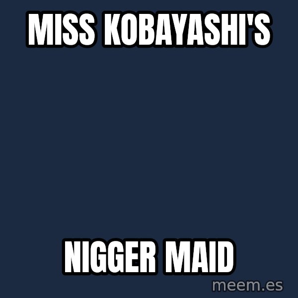 Blank Black meme: Miss Kobayashi's / Nigger Maid
