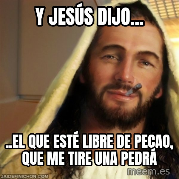 Good Guy Jesus meme: Y Jesús dijo... / ..el que esté libre de pecao, que me tire una pedrá