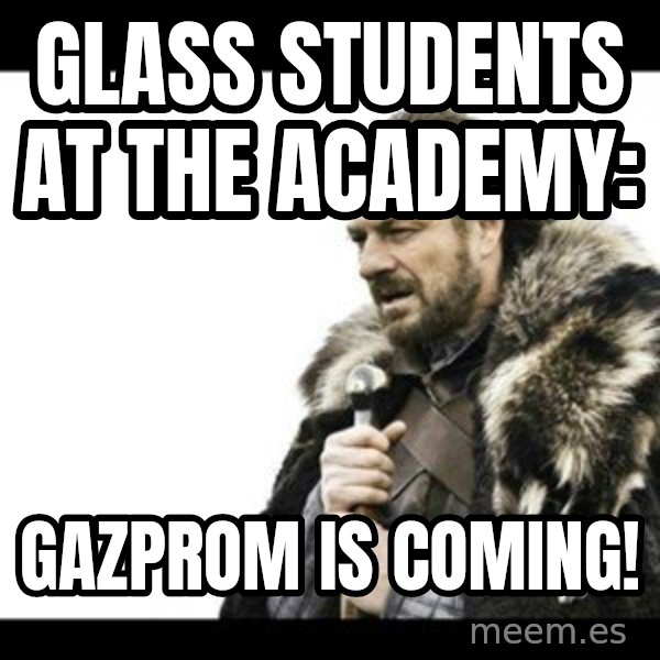 Winter is Coming meme: Glass students at the academy: / Gazprom is coming!