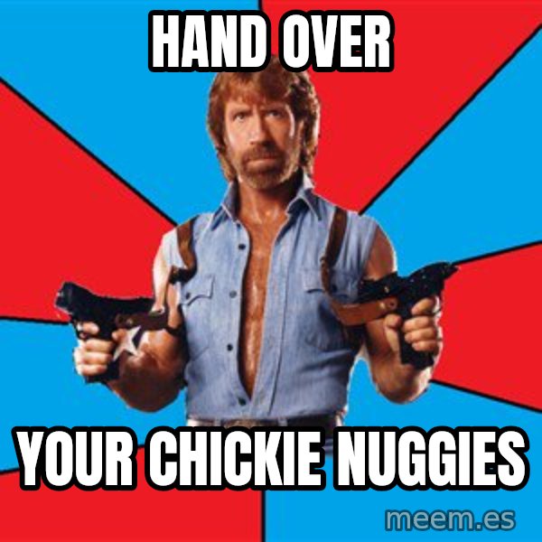Chuck Norris  meme: Hand over / your chickie nuggies