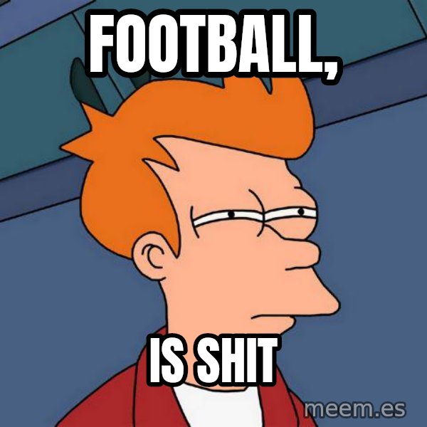 Futurama Fry meme: Football, / Is shit
