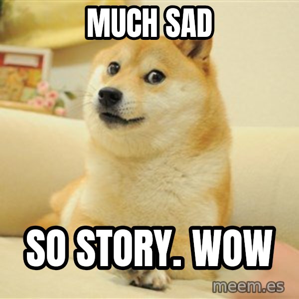 so doge meme: MUCH SAD / SO STORY. WOW