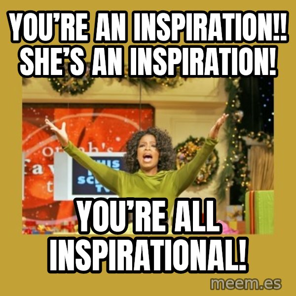 Oprah You get a meme: You’re an Inspiration!! She’s an Inspiration! / You’re All Inspirational!