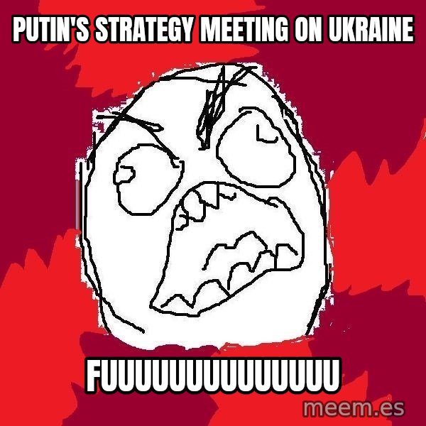 Rage FU meme: Putin's strategy meeting on Ukraine / Fuuuuuuuuuuuuuu