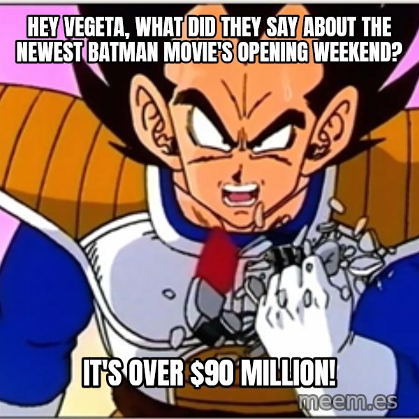 Over 9000 meme: Hey Vegeta, what did they say about the newest Batman movie's opening weekend? / It's over $90 million!