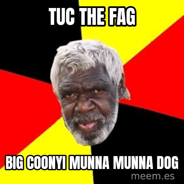Aboriginal meme: Tuc the Fag / Big coonyi munna munna dog