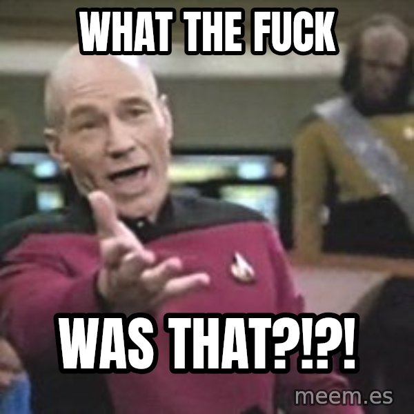 Captain Picard meme: What the FUCK / Was THAT?!?!