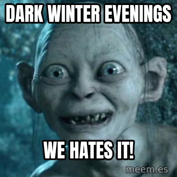 My Precious Gollum meme: Dark winter evenings / We hates it!
