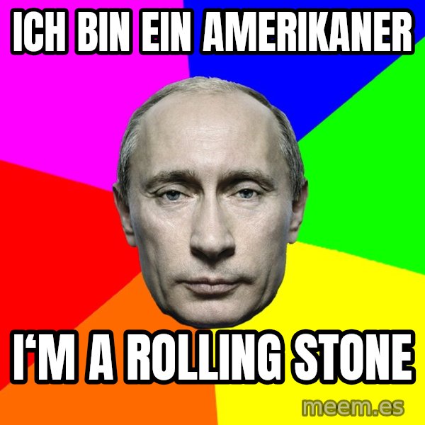 Putin Says meme: Ich bin ein amerikaner / I‘m a Rolling stone